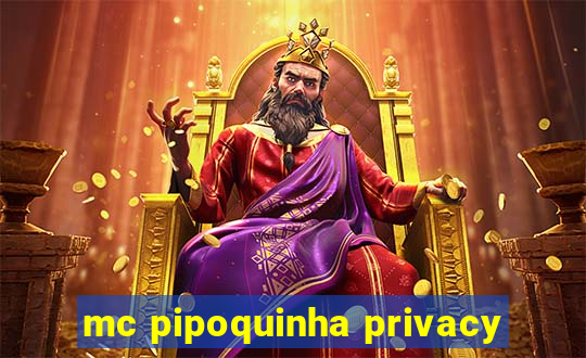 mc pipoquinha privacy